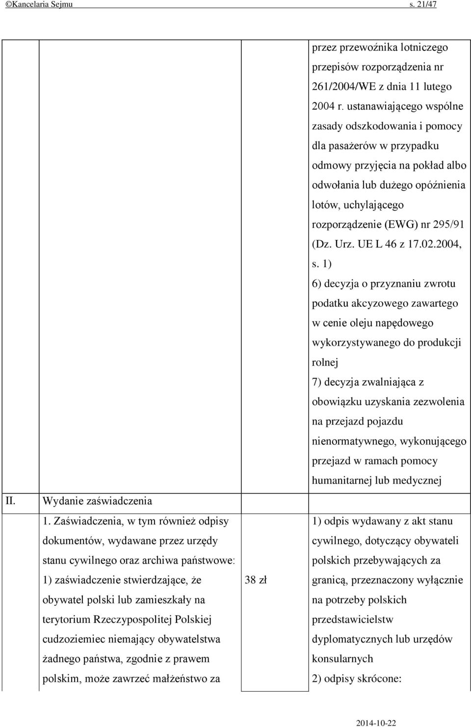 Rzeczypospolitej Polskiej cudzoziemiec niemający obywatelstwa żadnego państwa, zgodnie z prawem polskim, może zawrzeć małżeństwo za 38 zł przez przewoźnika lotniczego przepisów rozporządzenia nr