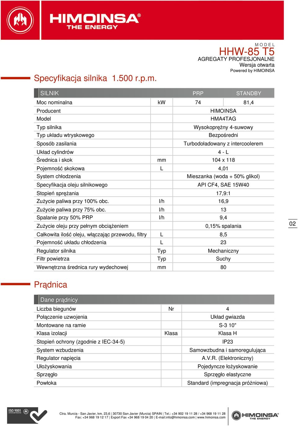 intercoolerem 4 - L Średnica i skok mm 104 x 118 Pojemność skokowa L 4,01 System chłodzenia Specyfikacja oleju silnikowego Mieszanka (woda + 50% glikol) API CF4, SAE 15W40 Stopień sprężania 17,9:1