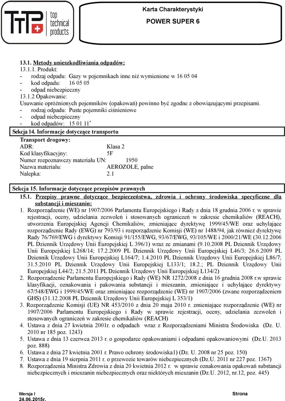 Informacje dotyczące transportu Transport drogowy: ADR: Klasa 2 Kod klasyfikacyjny: 5F Numer rozpoznawczy materiału UN: 1950 Nazwa materiału: AEROZOLE, palne Nalepka: 2.1 Sekcja 15.