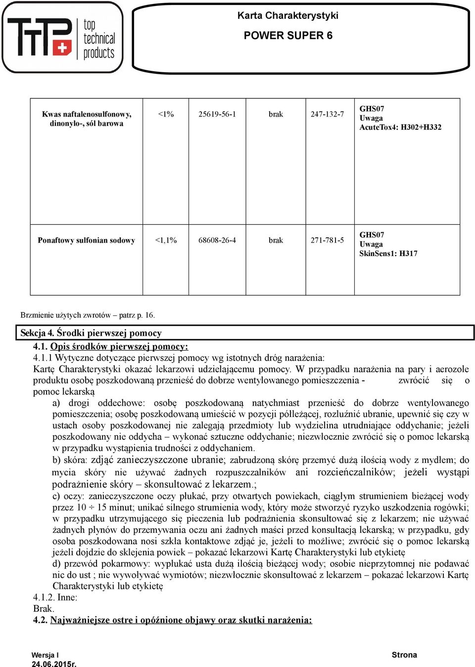 W przypadku narażenia na pary i aerozole produktu osobę poszkodowaną przenieść do dobrze wentylowanego pomieszczenia - zwrócić się o pomoc lekarską a) drogi oddechowe: osobę poszkodowaną natychmiast