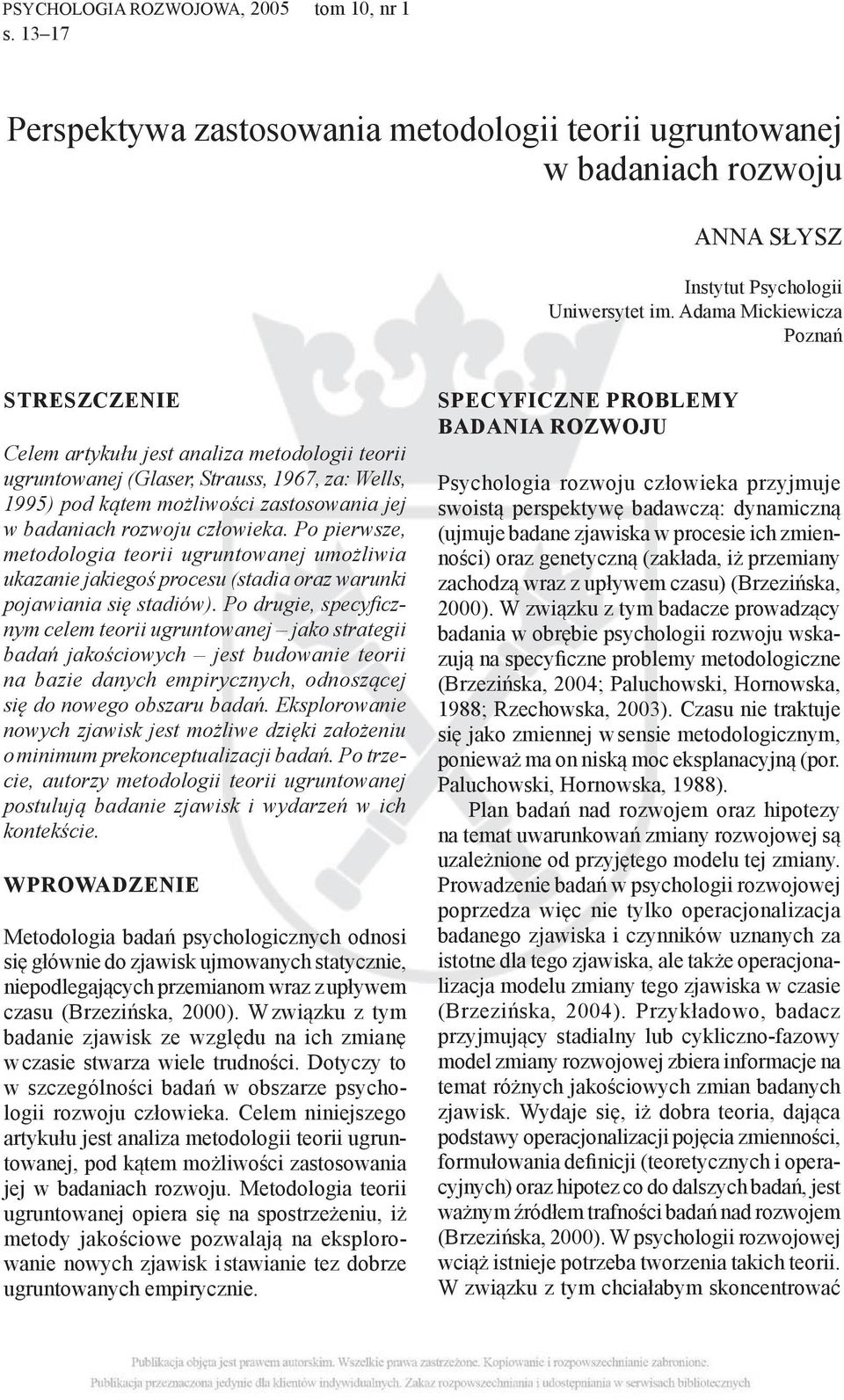 człowieka. Po pierwsze, metodologia teorii ugruntowanej umożliwia ukazanie jakiegoś procesu (stadia oraz warunki pojawiania się stadiów).