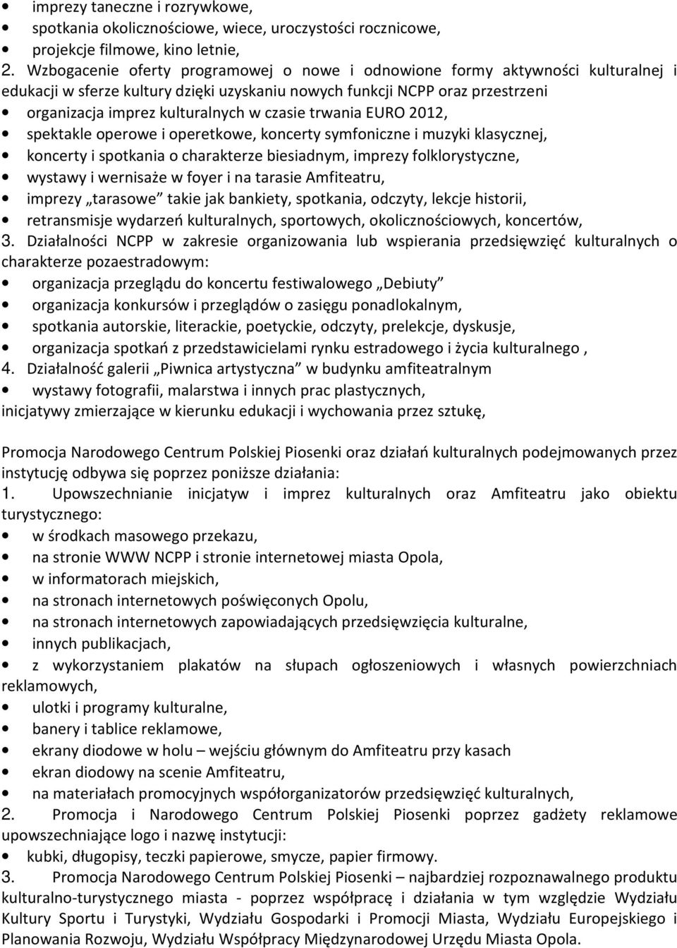 czasie trwania EURO 2012, spektakle operowe i operetkowe, koncerty symfoniczne i muzyki klasycznej, koncerty i spotkania o charakterze biesiadnym, imprezy folklorystyczne, wystawy i wernisaże w foyer