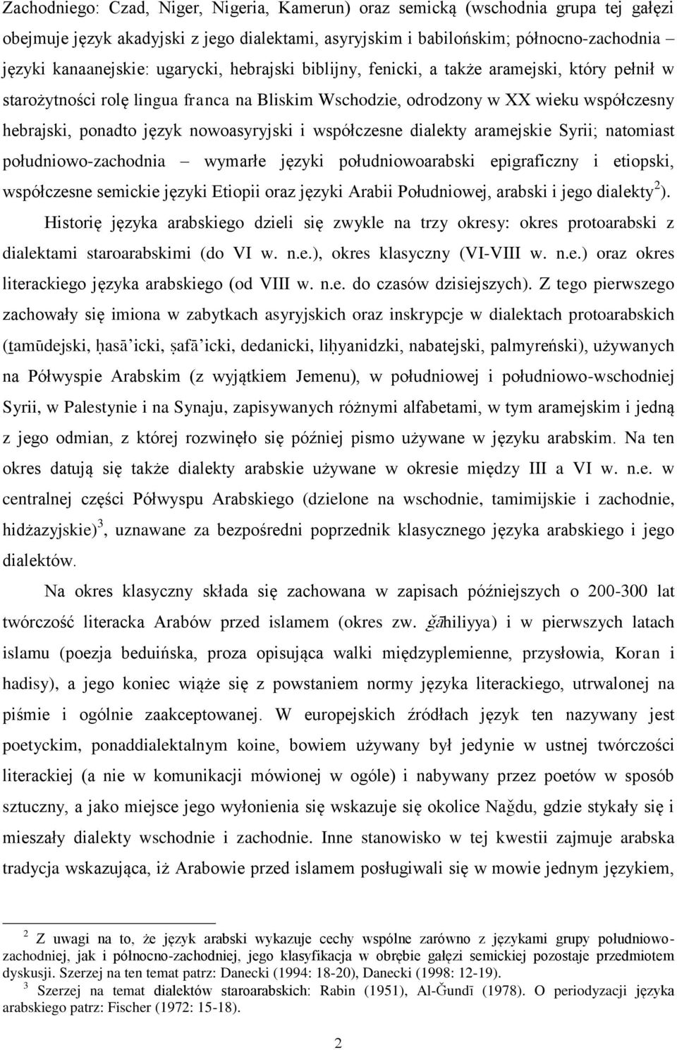 i współczesne dialekty aramejskie Syrii; natomiast południowo-zachodnia wymarłe języki południowoarabski epigraficzny i etiopski, współczesne semickie języki Etiopii oraz języki Arabii Południowej,