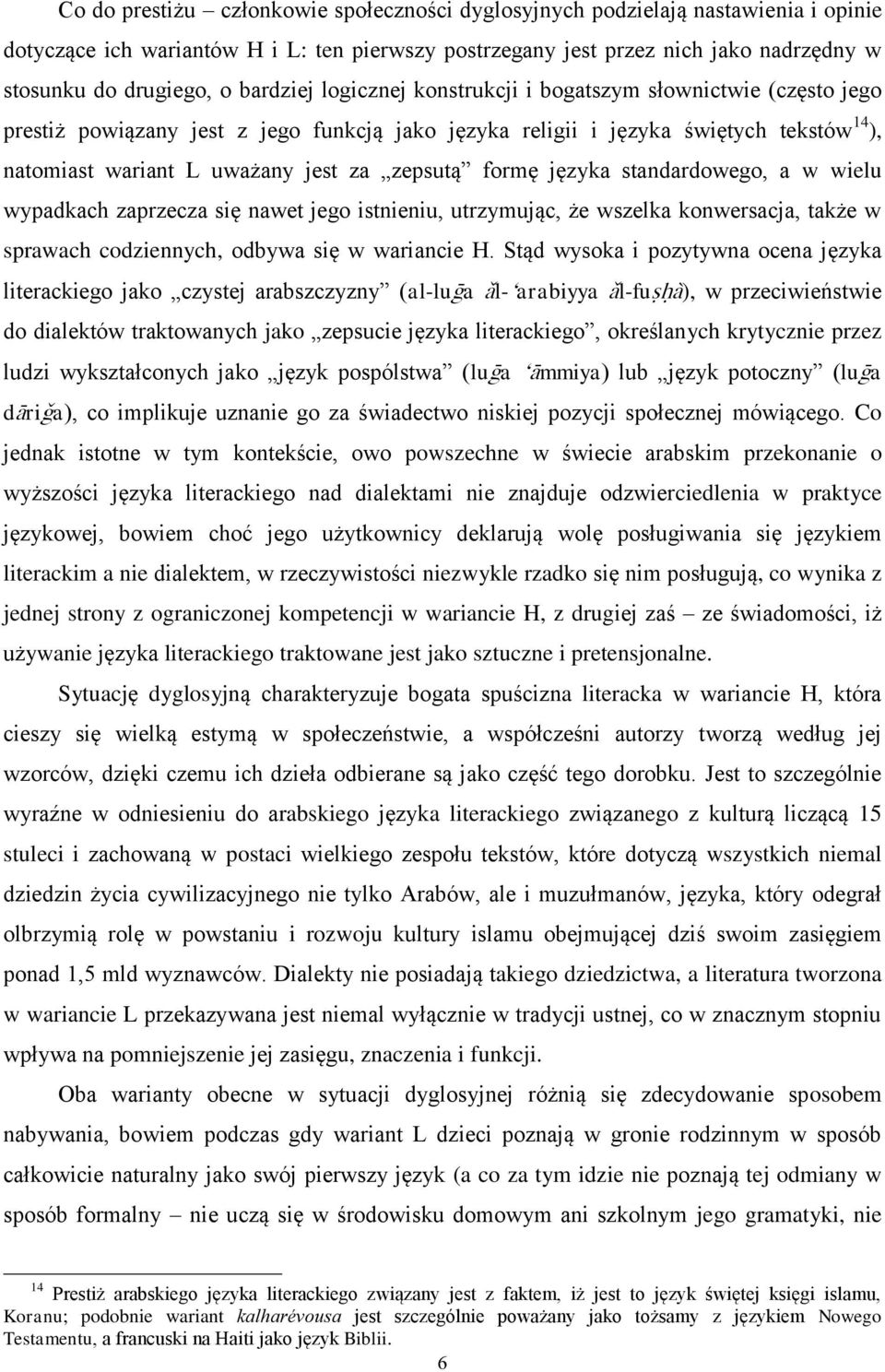 zepsutą formę języka standardowego, a w wielu wypadkach zaprzecza się nawet jego istnieniu, utrzymując, że wszelka konwersacja, także w sprawach codziennych, odbywa się w wariancie H.