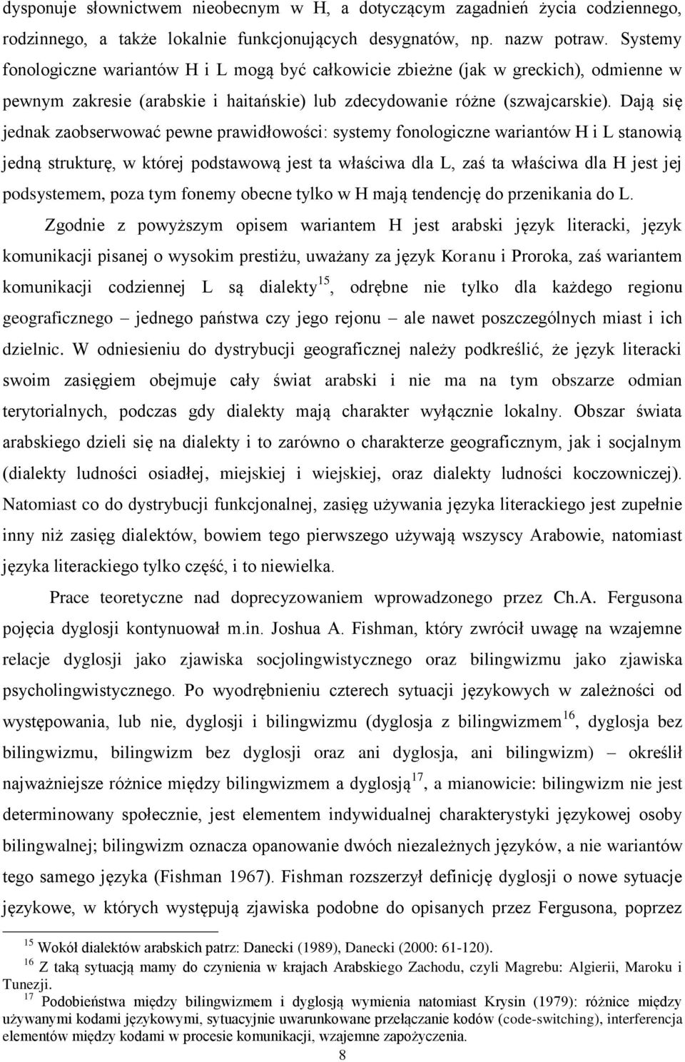 Dają się jednak zaobserwować pewne prawidłowości: systemy fonologiczne wariantów H i L stanowią jedną strukturę, w której podstawową jest ta właściwa dla L, zaś ta właściwa dla H jest jej