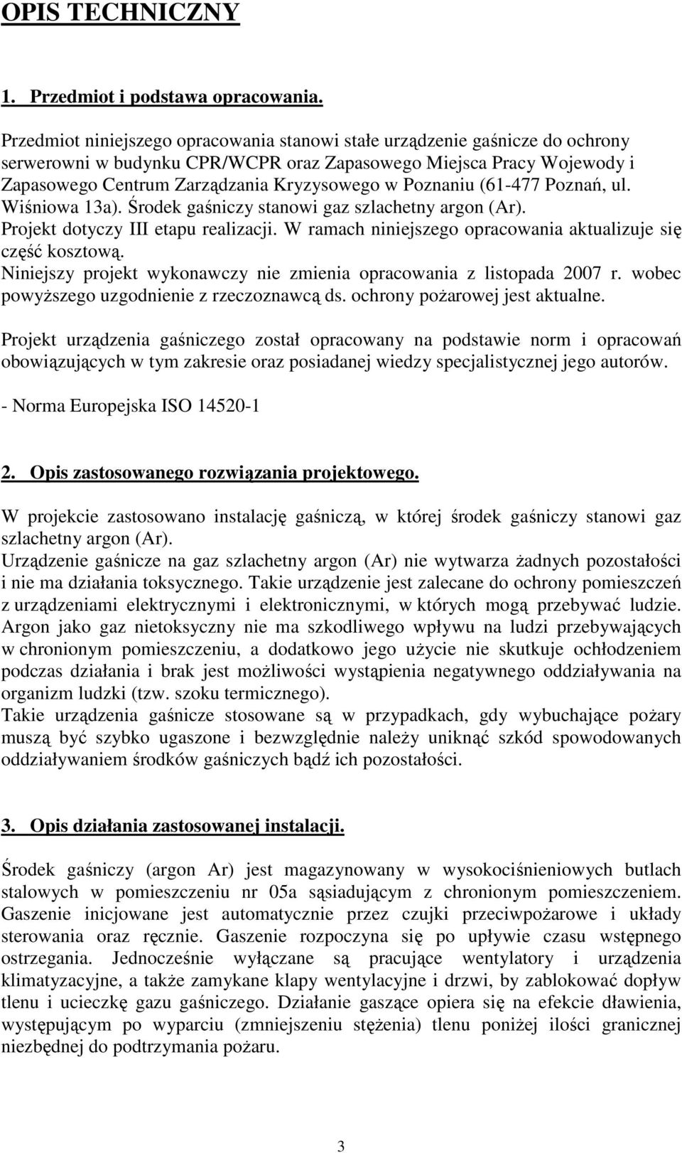 Poznaniu (61-477 Poznań, ul. Wiśniowa 13a). Środek gaśniczy stanowi gaz szlachetny argon (Ar). Projekt dotyczy III etapu realizacji. W ramach niniejszego opracowania aktualizuje się część kosztową.