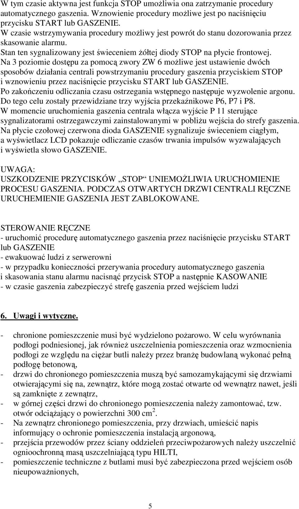 Na 3 poziomie dostępu za pomocą zwory ZW 6 moŝliwe jest ustawienie dwóch sposobów działania centrali powstrzymaniu procedury gaszenia przyciskiem STOP i wznowieniu przez naciśnięcie przycisku START