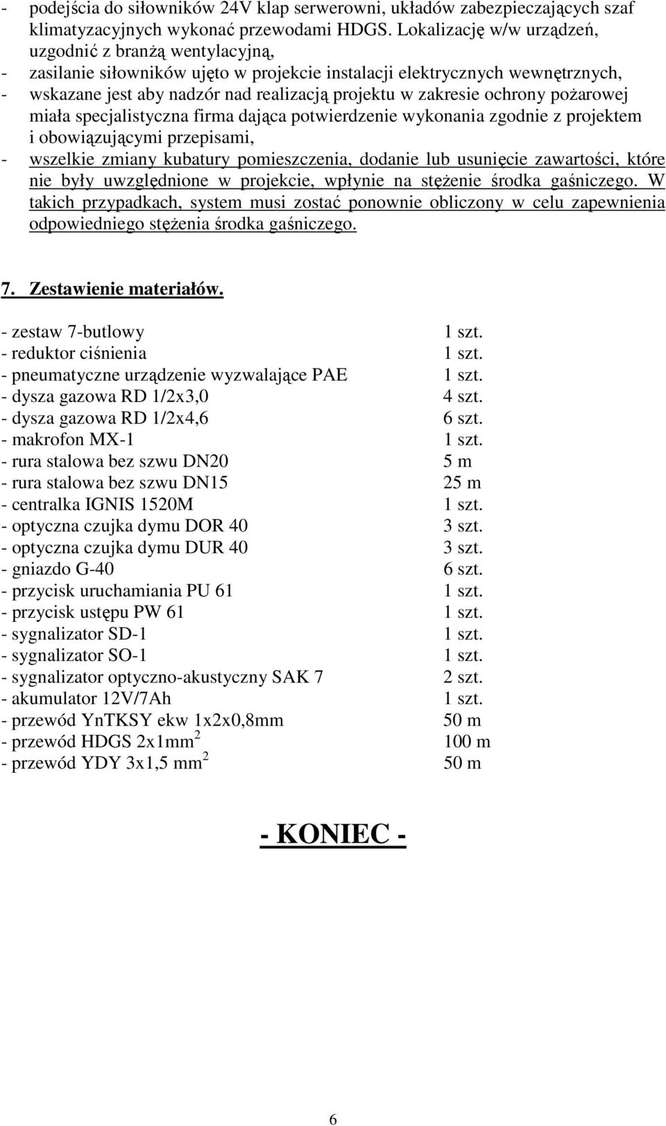 ochrony poŝarowej miała specjalistyczna firma dająca potwierdzenie wykonania zgodnie z projektem i obowiązującymi przepisami, - wszelkie zmiany kubatury pomieszczenia, dodanie lub usunięcie