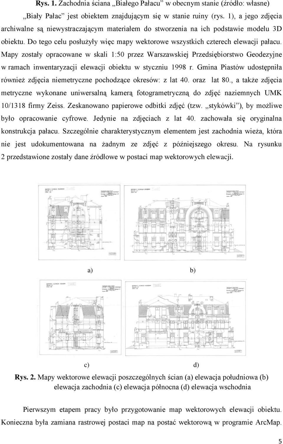 Mapy zostały opracowane w skali 1:50 przez Warszawskiej Przedsiębiorstwo Geodezyjne w ramach inwentaryzacji elewacji obiektu w styczniu 1998 r.