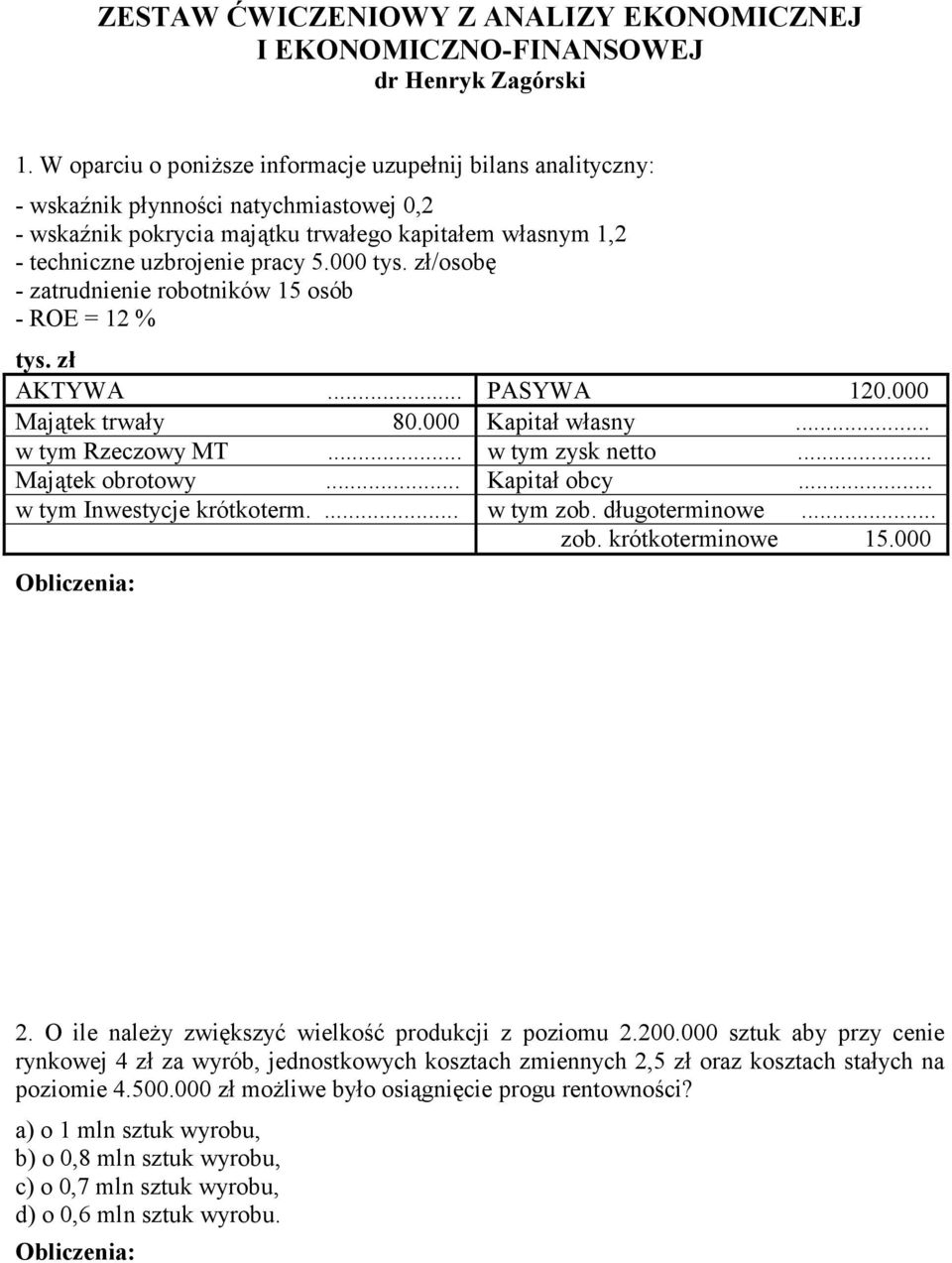 000 tys. zł/osobę - zatrudnienie robotników 15 osób - ROE = 12 % tys. zł AKTYWA... PASYWA 120.000 Majątek trwały 80.000 Kapitał własny... w tym Rzeczowy MT... w tym zysk netto... Majątek obrotowy.