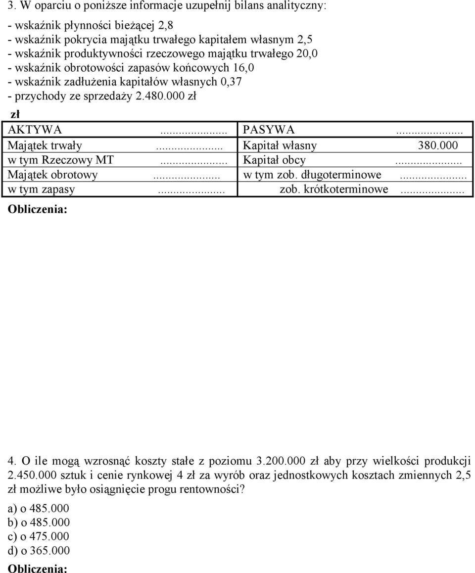 .. Kapitał własny 380.000 w tym Rzeczowy MT... Kapitał obcy... Majątek obrotowy... w tym zob. długoterminowe... w tym zapasy... zob. krótkoterminowe... 4. O ile mogą wzrosnąć koszty stałe z poziomu 3.