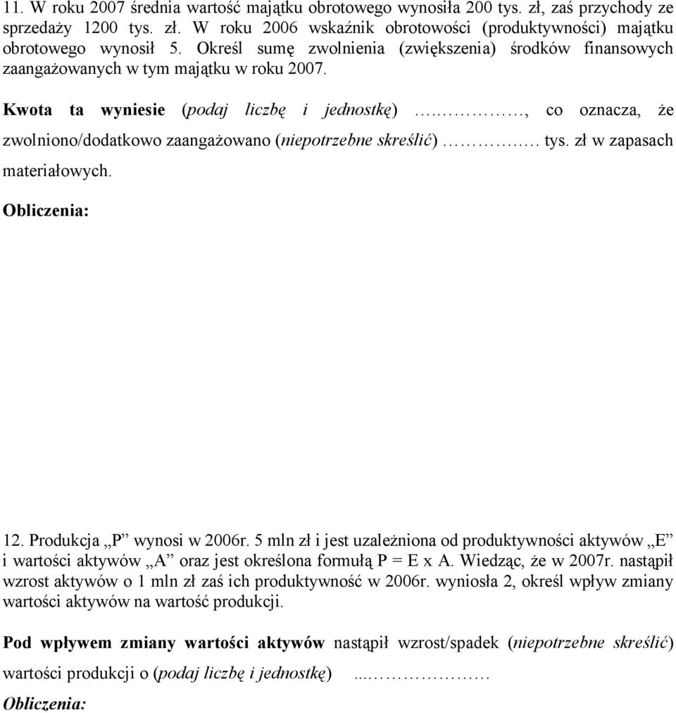 , co oznacza, Ŝe zwolniono/dodatkowo zaangaŝowano (niepotrzebne skreślić).. tys. zł w zapasach materiałowych. 12. Produkcja P wynosi w 2006r.