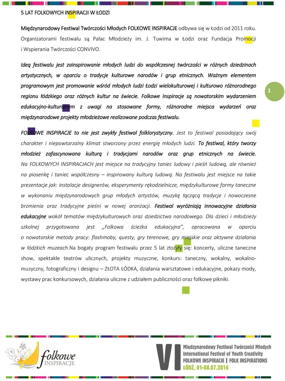 Ideą festiwalu jest zainspirowanie młodych ludzi do współczesnej twórczości w różnych dziedzinach artystycznych, w oparciu o tradycje kulturowe narodów i grup etnicznych.