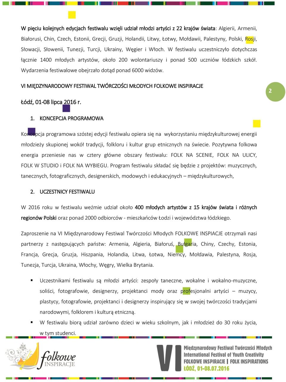 W festiwalu uczestniczyło dotychczas łącznie 1400 młodych artystów, około 200 wolontariuszy i ponad 500 uczniów łódzkich szkół. Wydarzenia festiwalowe obejrzało dotąd ponad 6000 widzów.