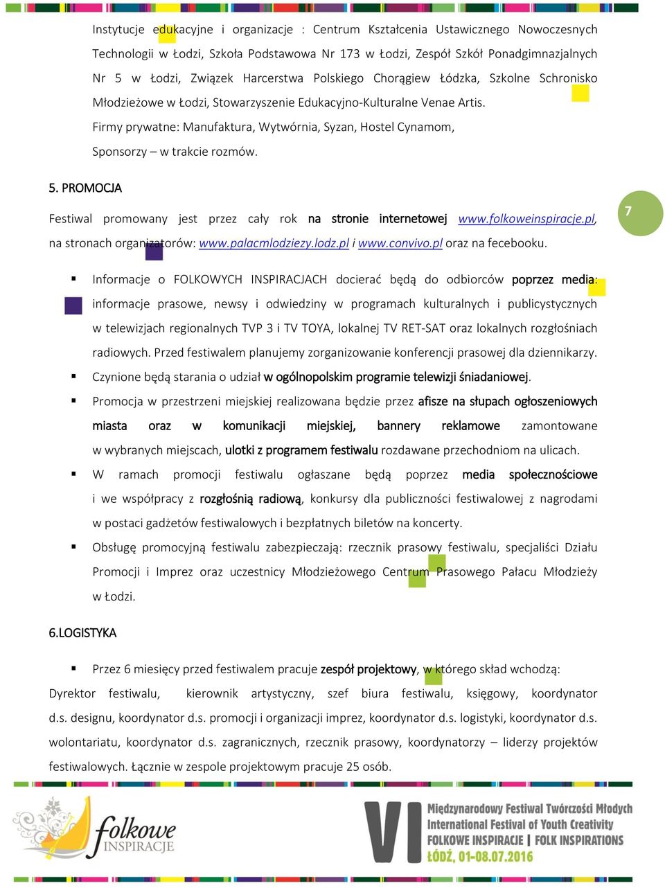 Firmy prywatne: Manufaktura, Wytwórnia, Syzan, Hostel Cynamom, Sponsorzy w trakcie rozmów. 5. PROMOCJA Festiwal promowany jest przez cały rok na stronie internetowej www.folkoweinspiracje.