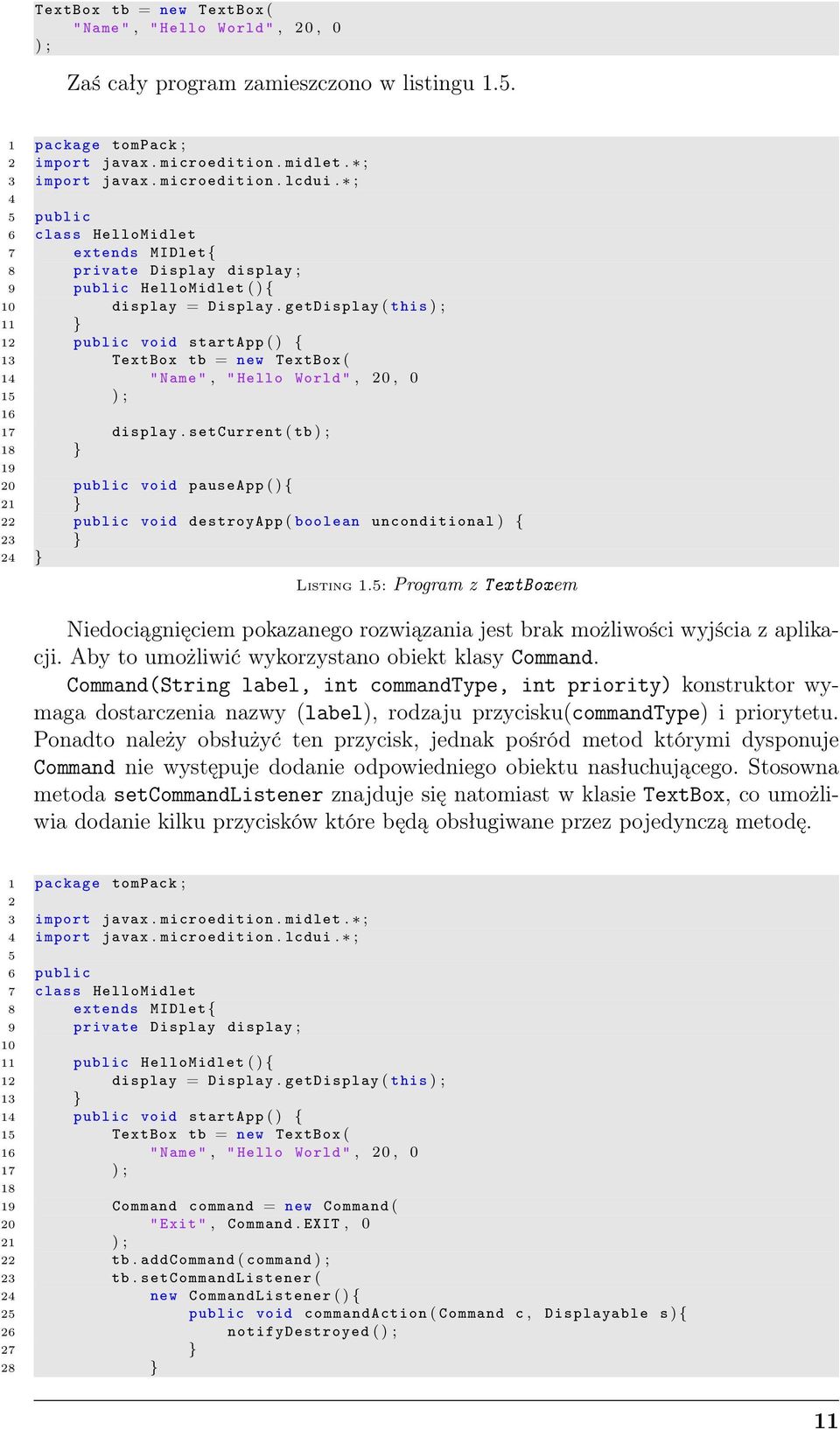 getdisplay ( this ) ; 11 } 12 public void startapp ( ) { 13 TextBox tb = new TextBox ( 14 " Name ", " Hello World ", 20, 0 15 ) ; 16 17 display.