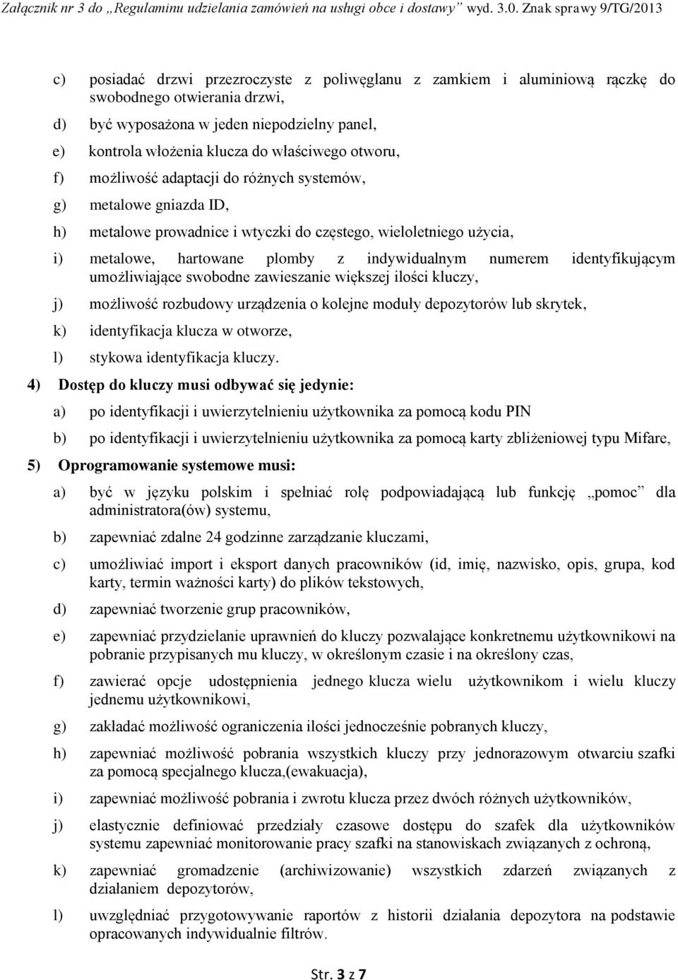 identyfikującym umożliwiające swobodne zawieszanie większej ilości kluczy, j) możliwość rozbudowy urządzenia o kolejne moduły depozytorów lub skrytek, k) identyfikacja klucza w otworze, l) stykowa