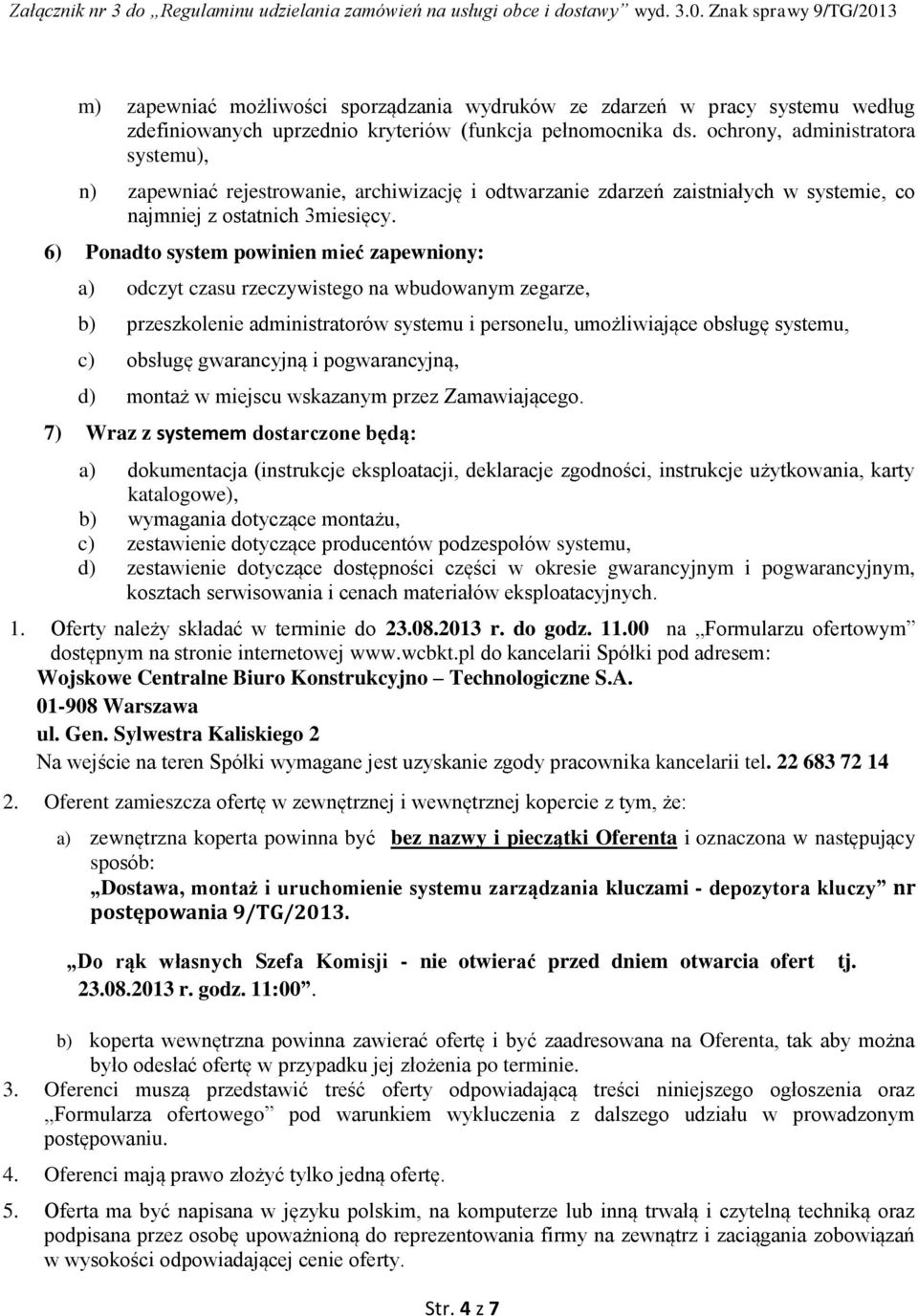 6) Ponadto system powinien mieć zapewniony: a) odczyt czasu rzeczywistego na wbudowanym zegarze, b) przeszkolenie administratorów systemu i personelu, umożliwiające obsługę systemu, c) obsługę