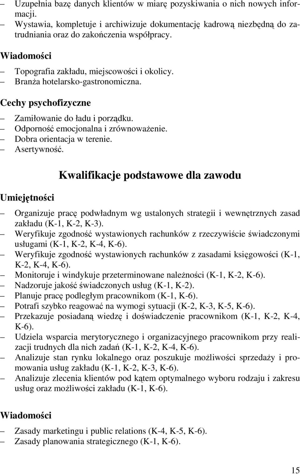 Dobra orientacja w terenie. Asertywność. Kwalifikacje podstawowe dla zawodu Umiejętności Organizuje pracę podwładnym wg ustalonych strategii i wewnętrznych zasad zakładu (K-1, K-2, K-3).