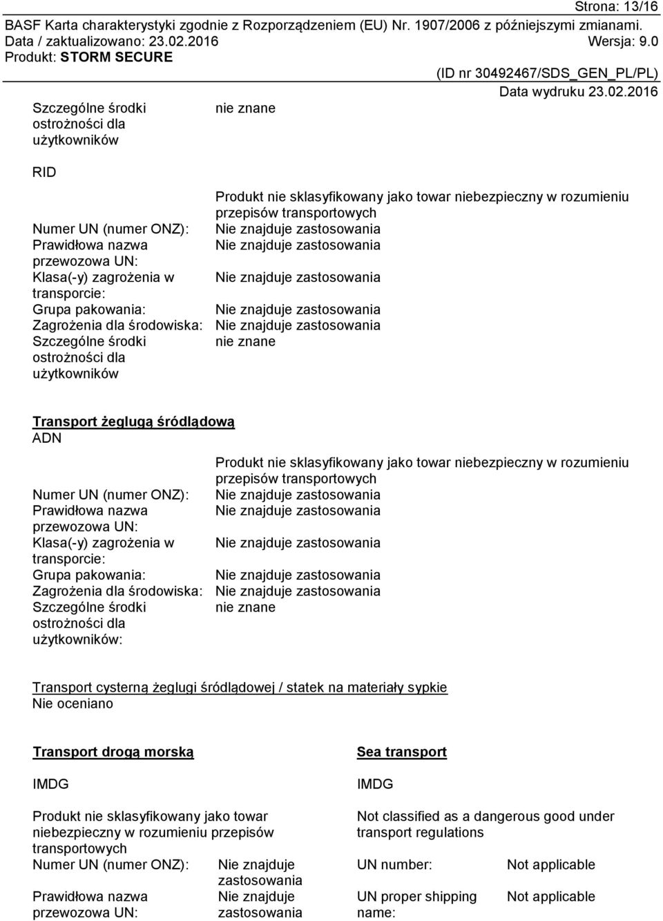 ostrożności dla użytkowników Transport żeglugą śródlądową ADN Produkt nie sklasyfikowany jako towar niebezpieczny w rozumieniu przepisów transportowych Numer UN (numer ONZ): Nie znajduje  ostrożności