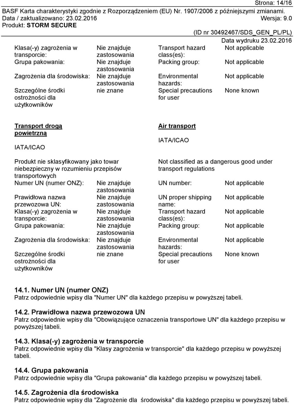sklasyfikowany jako towar niebezpieczny w rozumieniu przepisów transportowych Numer UN (numer ONZ): Nie znajduje Prawidłowa nazwa Nie znajduje przewozowa UN: Klasa(-y) zagrożenia w Nie znajduje
