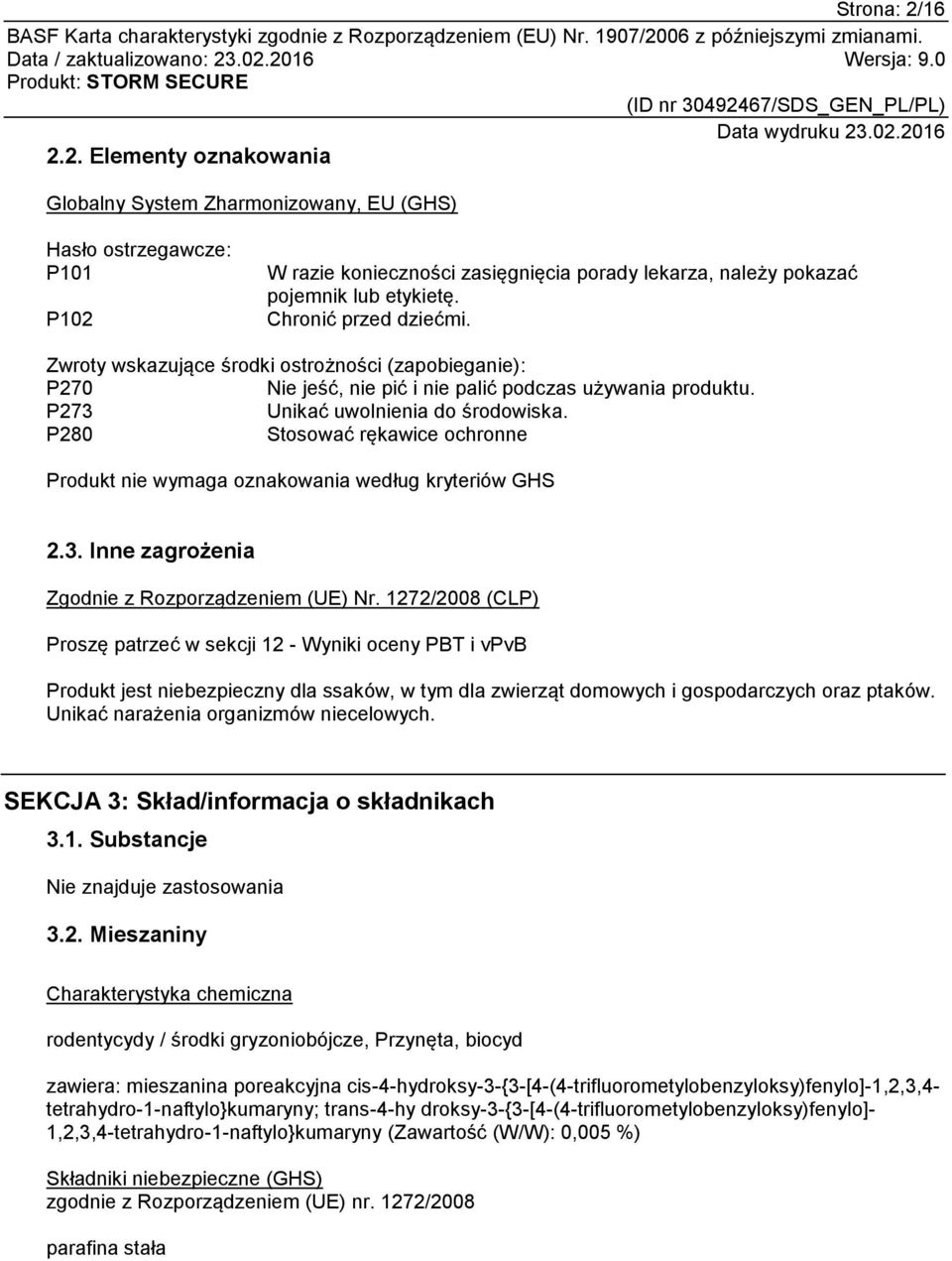 P280 Stosować rękawice ochronne Produkt nie wymaga oznakowania według kryteriów GHS 2.3. Inne zagrożenia Zgodnie z Rozporządzeniem (UE) Nr.