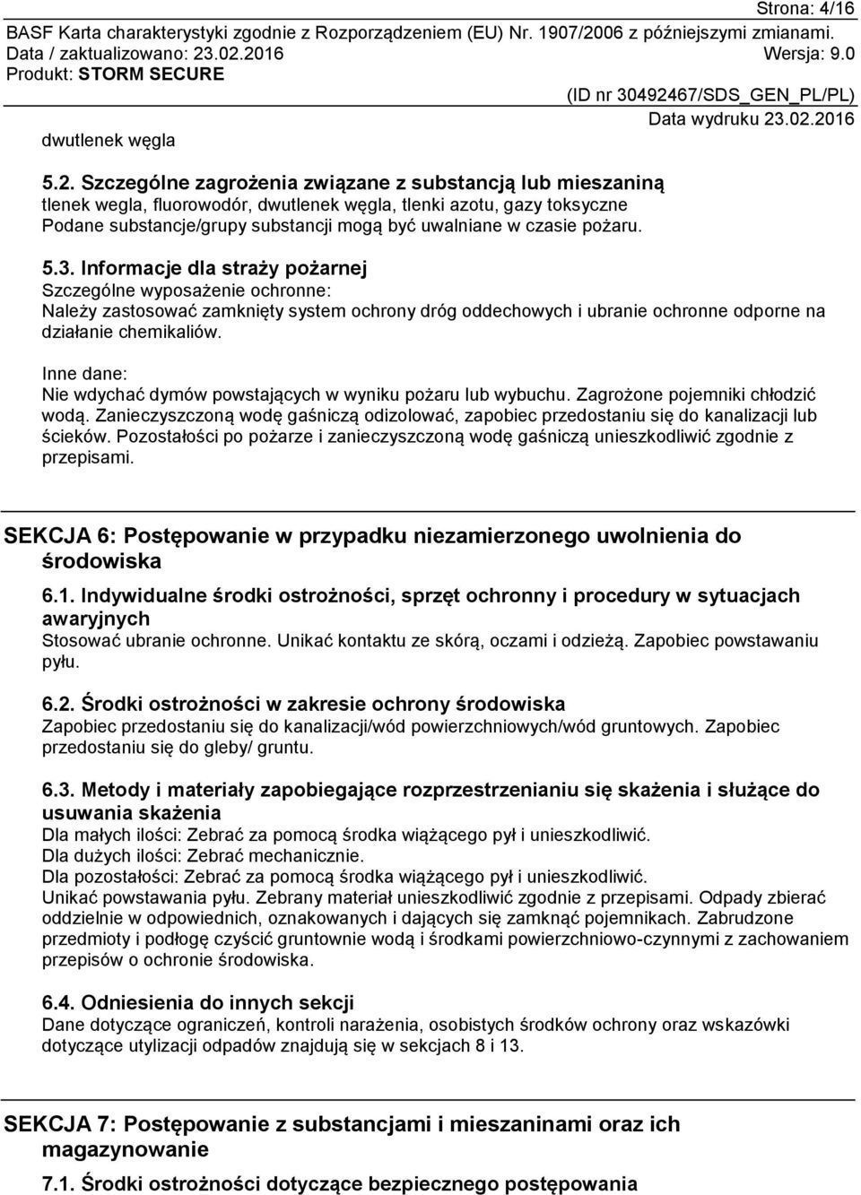 pożaru. 5.3. Informacje dla straży pożarnej Szczególne wyposażenie ochronne: Należy zastosować zamknięty system ochrony dróg oddechowych i ubranie ochronne odporne na działanie chemikaliów.