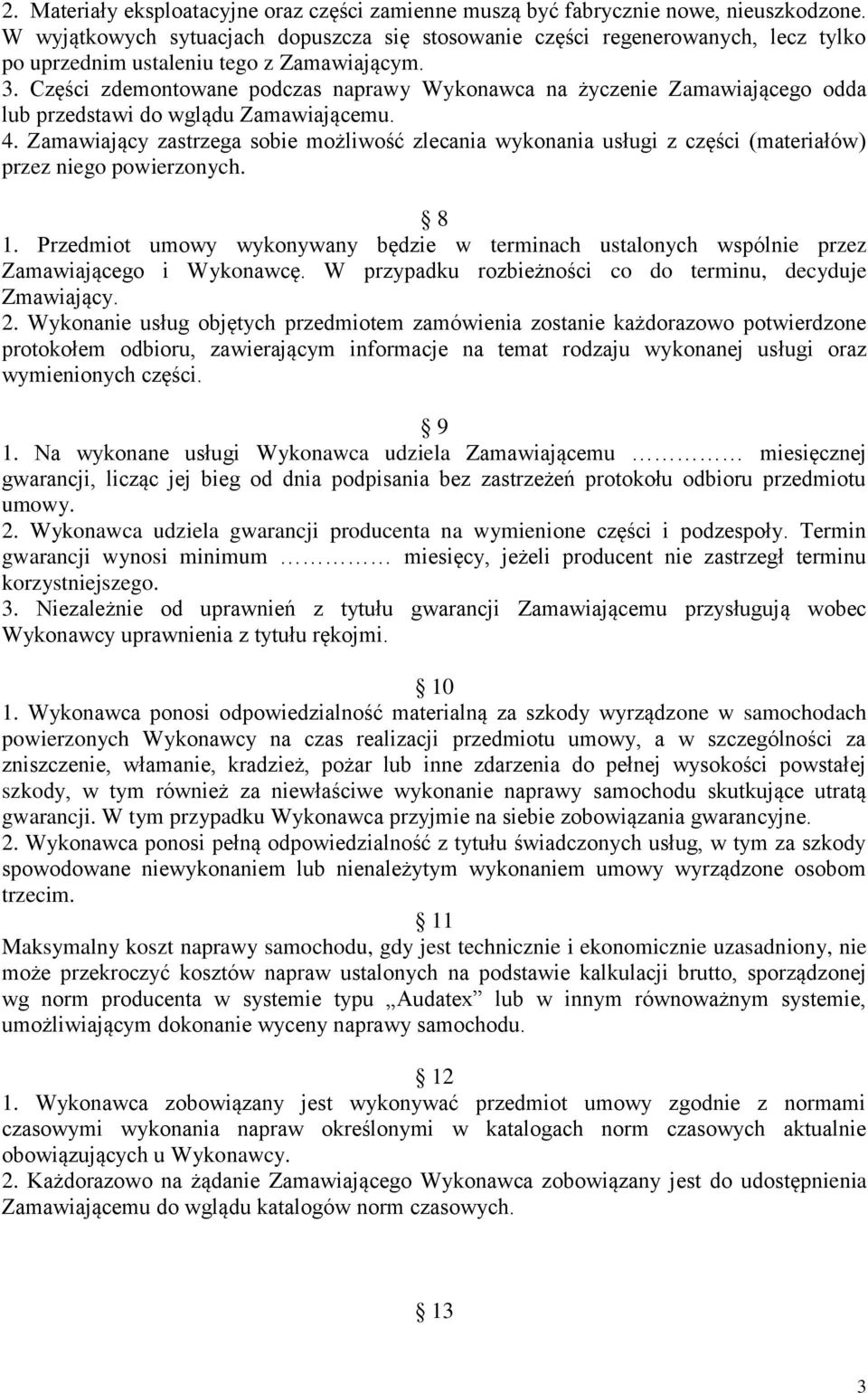 Części zdemontowane podczas naprawy Wykonawca na życzenie Zamawiającego odda lub przedstawi do wglądu Zamawiającemu. 4.