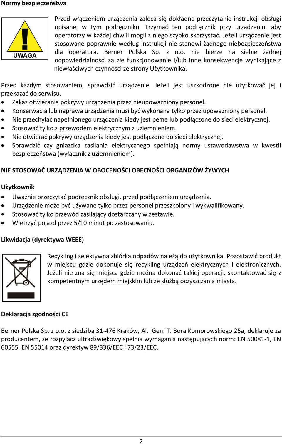 Jeżeli urządzenie jest stosowane poprawnie według instrukcji nie stanowi żadnego niebezpieczeństwa dla operatora. Berner Polska Sp. z o.o. nie bierze na siebie żadnej odpowiedzialności za złe funkcjonowanie i/lub inne konsekwencje wynikające z niewłaściwych czynności ze strony Użytkownika.