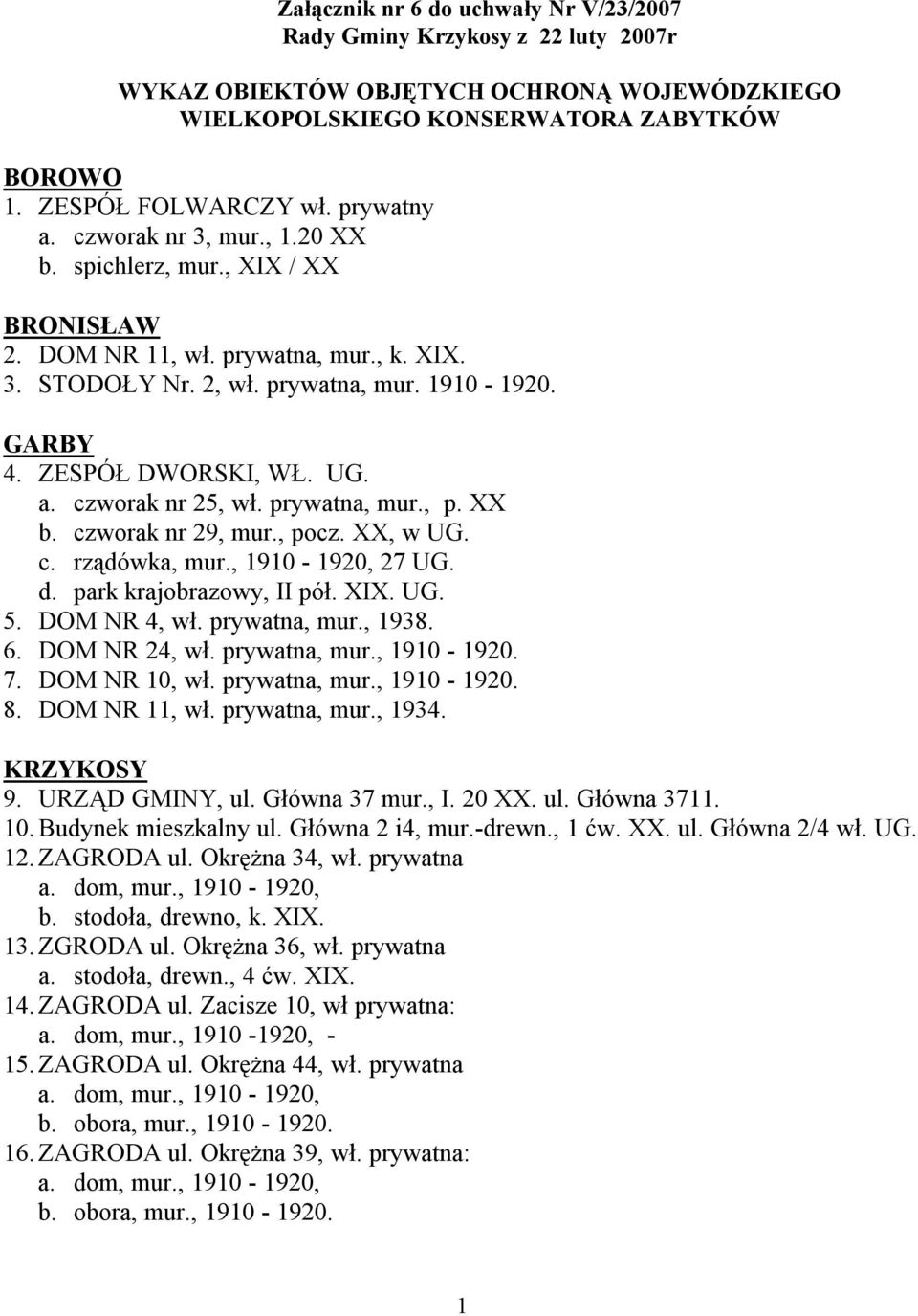 UG. a. czworak nr 25, wł. prywatna, mur., p. XX b. czworak nr 29, mur., pocz. XX, w UG. c. rządówka, mur., 1910-1920, 27 UG. d. park krajobrazowy, II pół. XIX. UG. 5. DOM NR 4, wł. prywatna, mur., 1938.