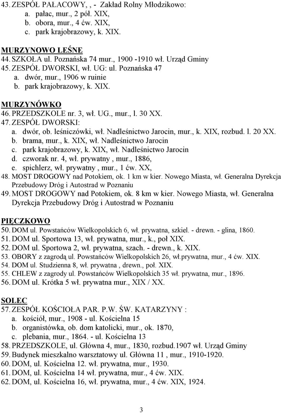 dwór, ob. leśniczówki, wł. Nadleśnictwo Jarocin, mur., k. XIX, rozbud. l. 20 XX. b. brama, mur., k. XIX, wł. Nadleśnictwo Jarocin c. park krajobrazowy, k. XIX, wł. Nadleśnictwo Jarocin d. czworak nr.