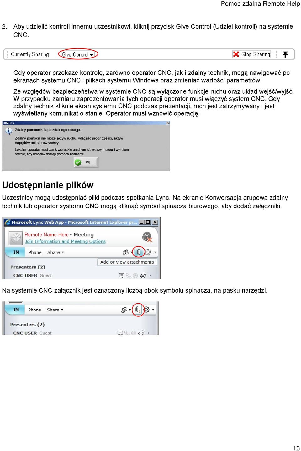 Ze względów bezpieczeństwa w systemie CNC są wyłączone funkcje ruchu oraz układ wejść/wyjść. W przypadku zamiaru zaprezentowania tych operacji operator musi włączyć system CNC.