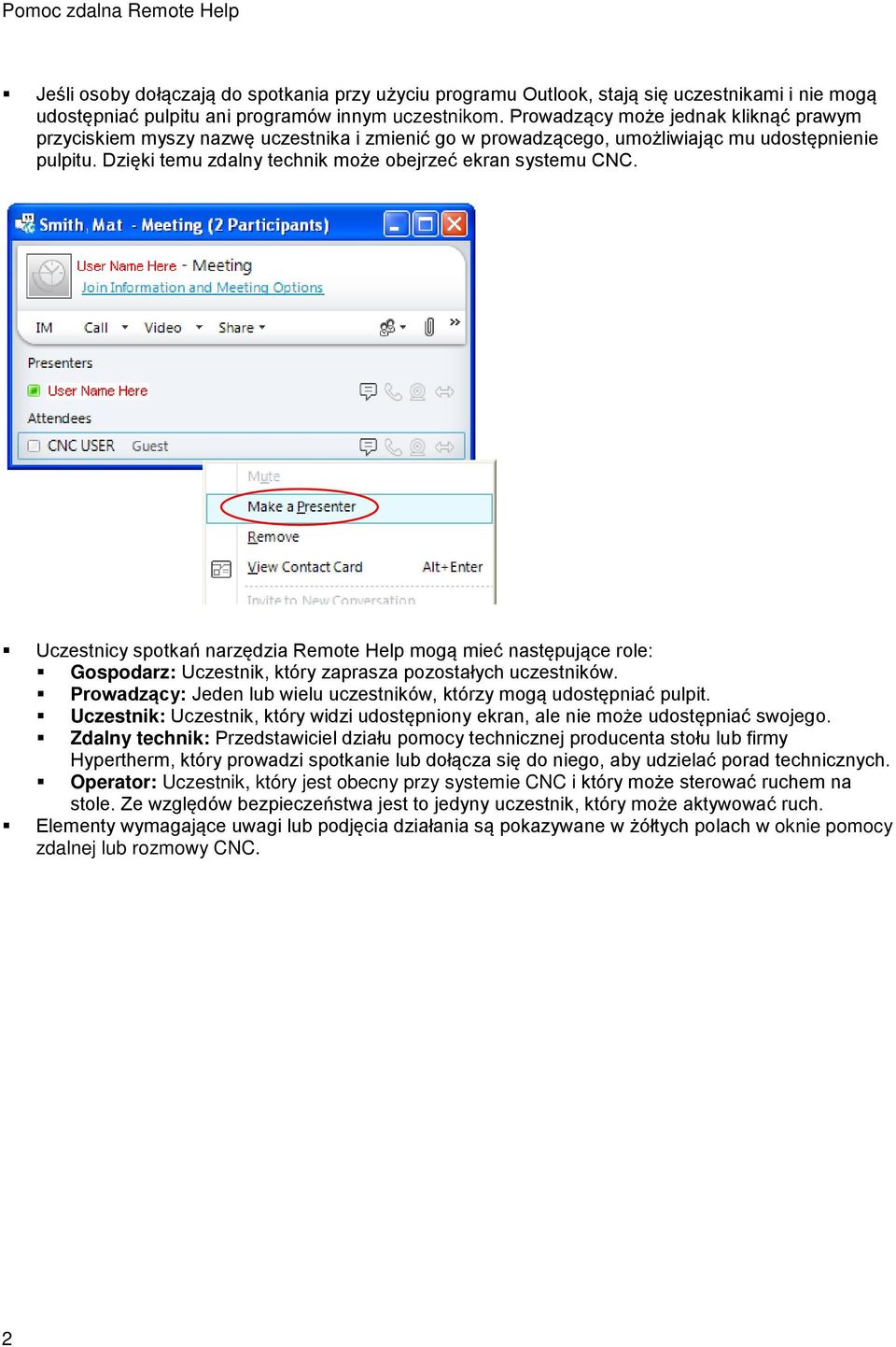 Uczestnicy spotkań narzędzia Remote Help mogą mieć następujące role: Gospodarz: Uczestnik, który zaprasza pozostałych uczestników.
