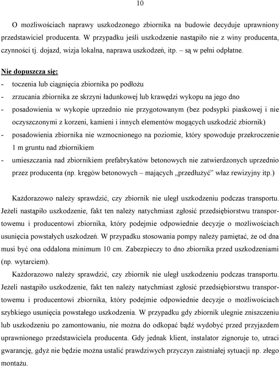 Nie dopuszcza się: - toczenia lub ciągnięcia zbiornika po podłożu - zrzucania zbiornika ze skrzyni ładunkowej lub krawędzi wykopu na jego dno - posadowienia w wykopie uprzednio nie przygotowanym (bez