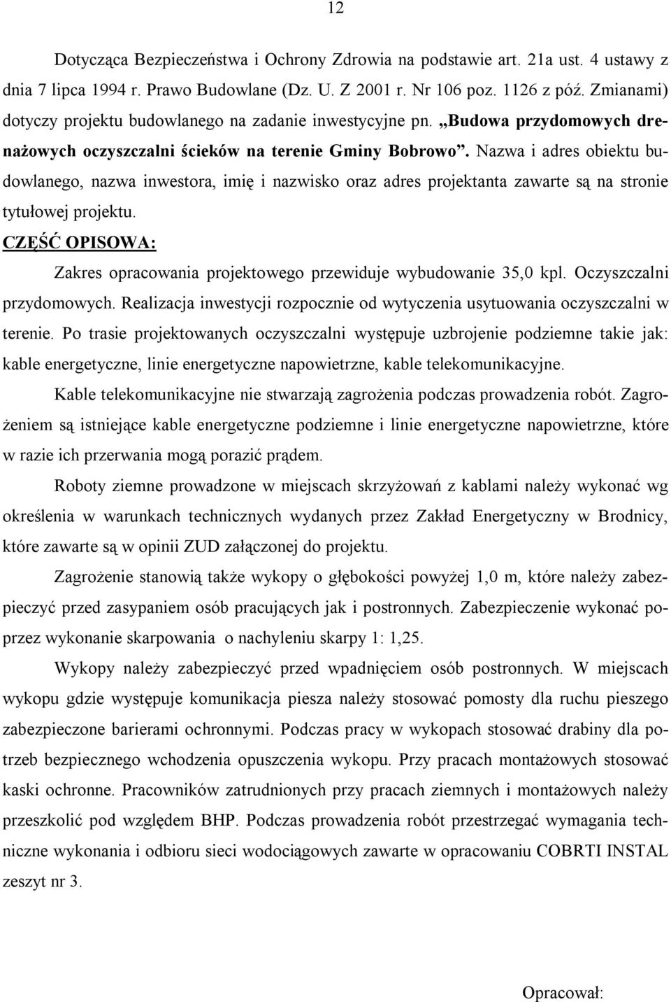 Nazwa i adres obiektu budowlanego, nazwa inwestora, imię i nazwisko oraz adres projektanta zawarte są na stronie tytułowej projektu.