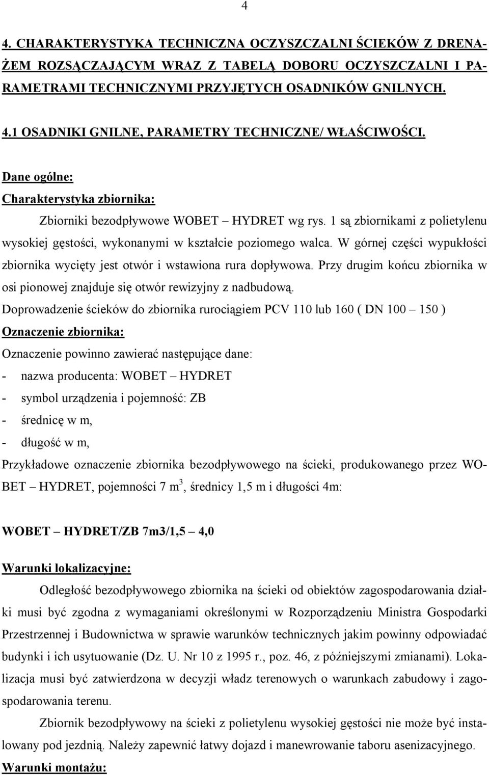 W górnej części wypukłości zbiornika wycięty jest otwór i wstawiona rura dopływowa. Przy drugim końcu zbiornika w osi pionowej znajduje się otwór rewizyjny z nadbudową.