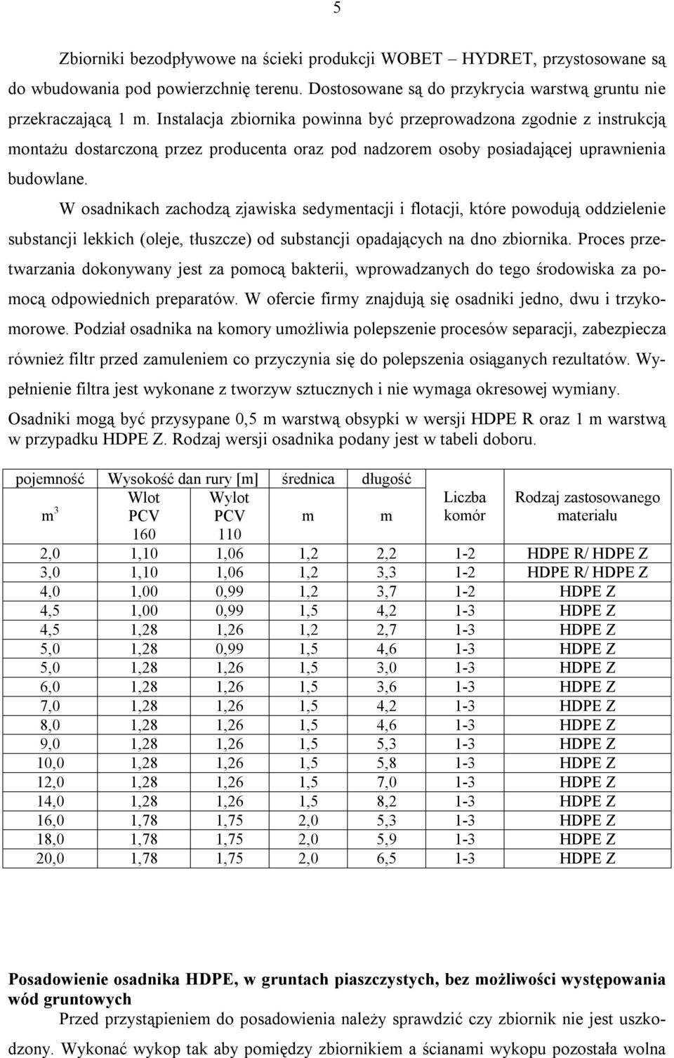 W osadnikach zachodzą zjawiska sedymentacji i flotacji, które powodują oddzielenie substancji lekkich (oleje, tłuszcze) od substancji opadających na dno zbiornika.