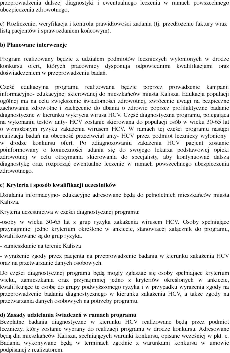 b) Planowane interwencje Program realizowany będzie z udziałem podmiotów leczniczych wyłonionych w drodze konkursu ofert, których pracownicy dysponują odpowiednimi kwalifikacjami oraz doświadczeniem