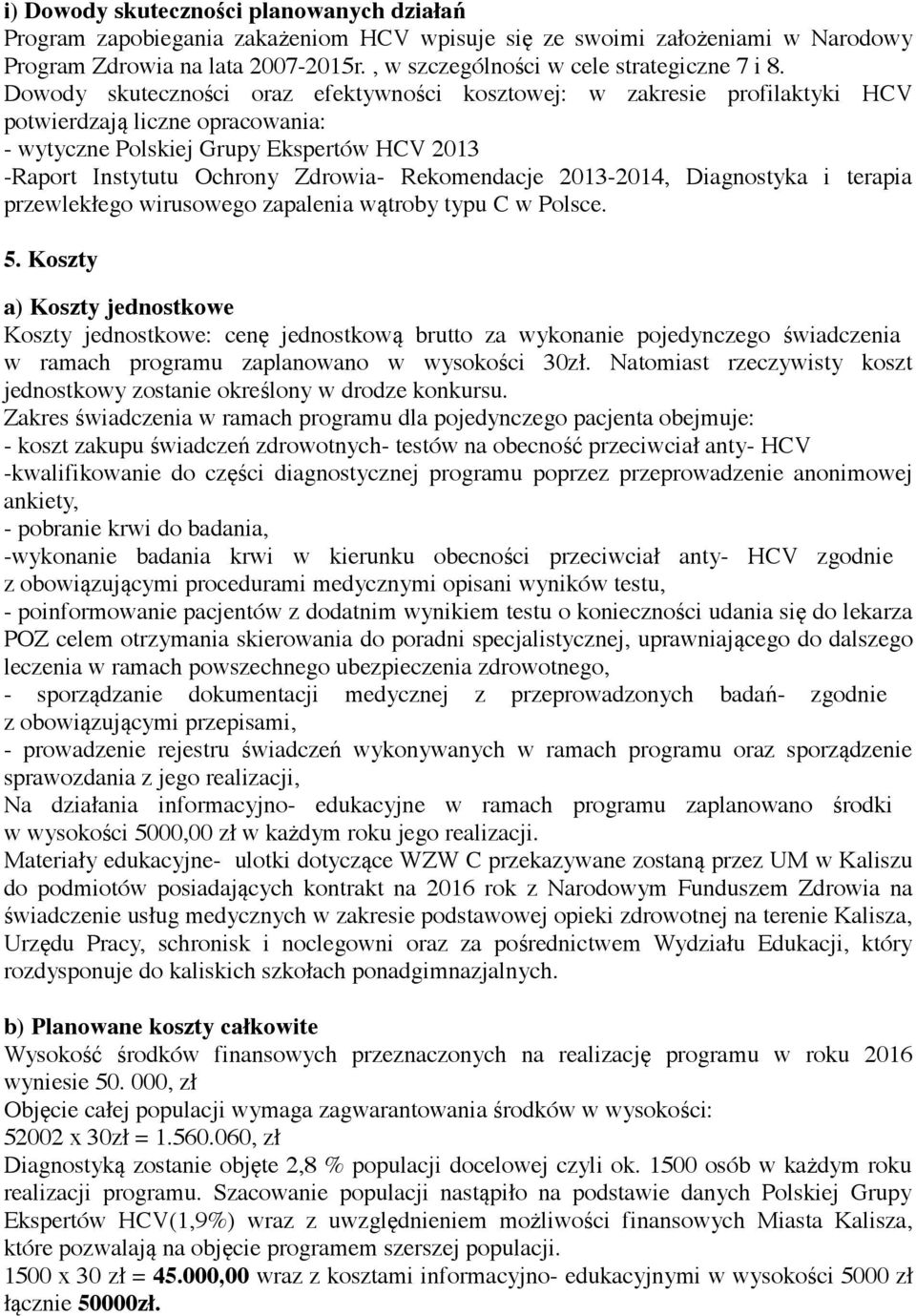 Dowody skuteczności oraz efektywności kosztowej: w zakresie profilaktyki HCV potwierdzają liczne opracowania: - wytyczne Polskiej Grupy Ekspertów HCV 2013 -Raport Instytutu Ochrony Zdrowia-