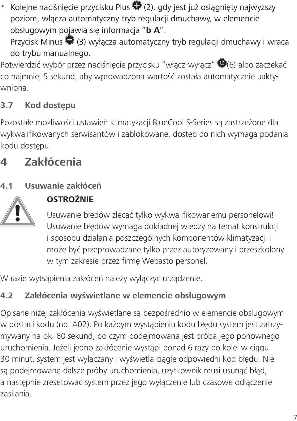 Potwierdzić wybór przez naciśnięcie przycisku włącz-wyłącz (6) albo zaczekać co najmniej 5 sekund, aby wprowadzona wartość została automatycznie uaktywniona. 3.