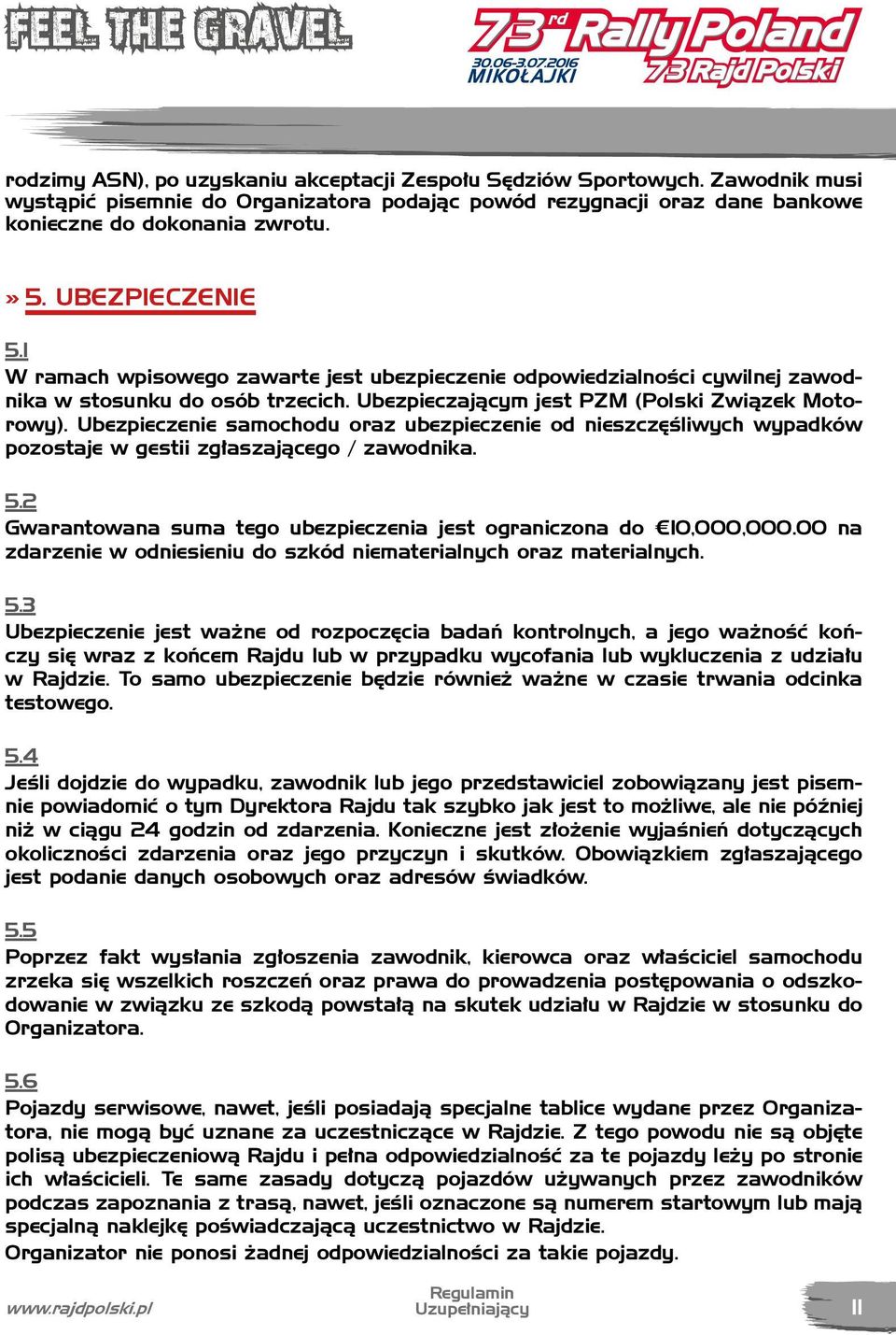 Ubezpieczenie samochodu oraz ubezpieczenie od nieszczęśliwych wypadków pozostaje w gestii zgłaszającego / zawodnika. 5.2 Gwarantowana suma tego ubezpieczenia jest ograniczona do 10,000,000.