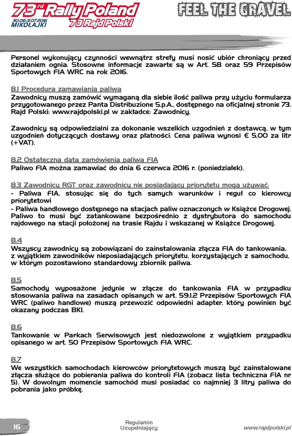 Rajd Polski: www.rajdpolski.pl w zakładce: Zawodnicy. Zawodnicy są odpowiedzialni za dokonanie wszelkich uzgodnień z dostawcą, w tym uzgodnień dotyczących dostawy oraz płatności.