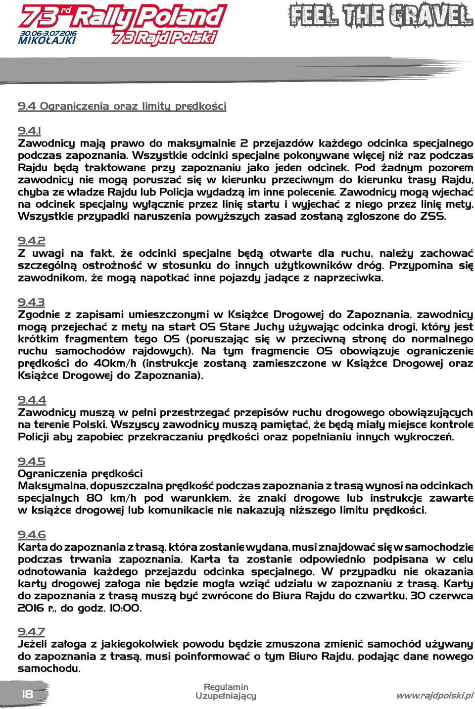 Pod żadnym pozorem zawodnicy nie mogą poruszać się w kierunku przeciwnym do kierunku trasy Rajdu, chyba ze władze Rajdu lub Policja wydadzą im inne polecenie.