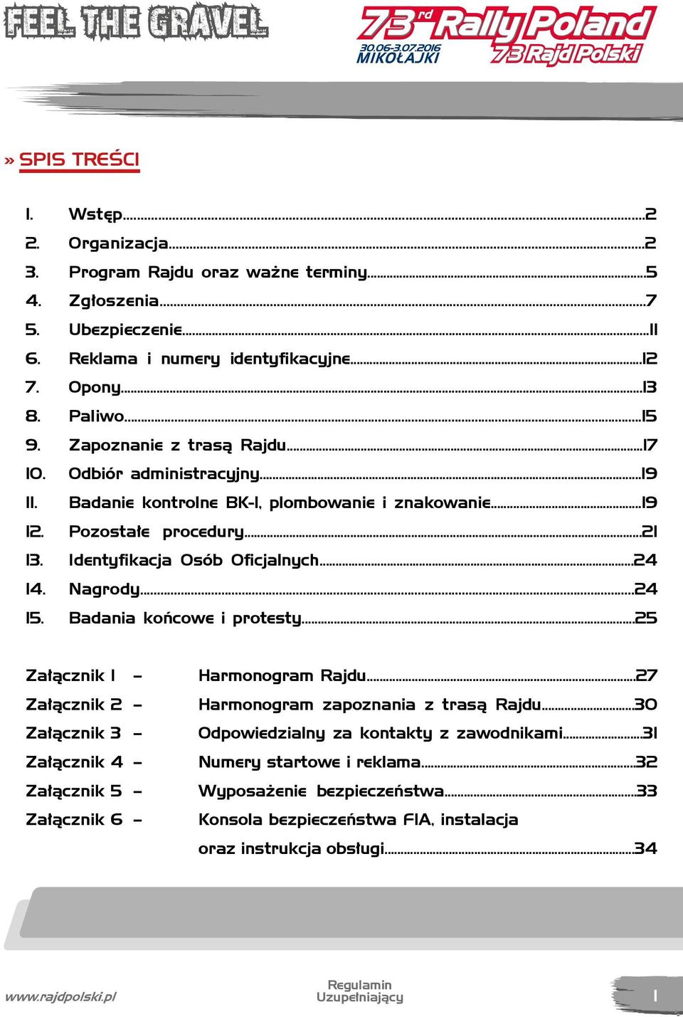 Nagrody...24 15. Badania końcowe i protesty...25 Załącznik 1 Harmonogram Rajdu...27 Załącznik 2 Harmonogram zapoznania z trasą Rajdu...30 Załącznik 3 Odpowiedzialny za kontakty z zawodnikami.