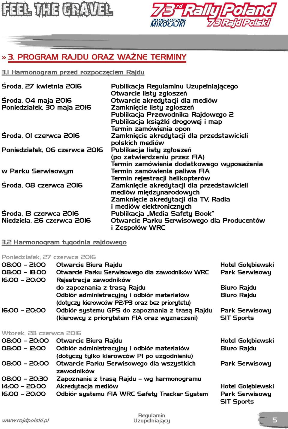 2016 Środa, 13 czerwca 2016 Niedziela, 26 czerwca 2016 Publikacja u Uzupełniającego Otwarcie listy zgłoszeń Otwarcie akredytacji dla mediów Zamknięcie listy zgłoszeń Publikacja Przewodnika Rajdowego