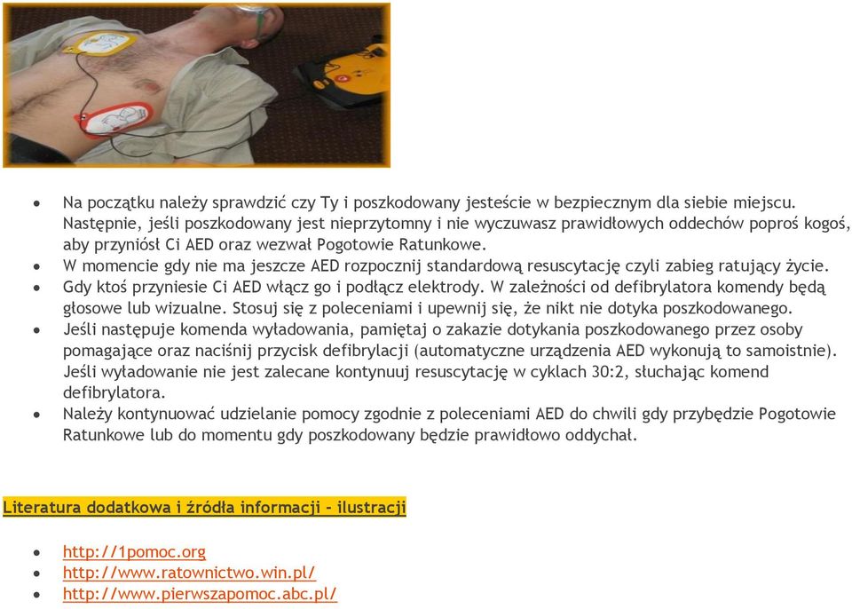 W momencie gdy nie ma jeszcze AED rozpocznij standardową resuscytację czyli zabieg ratujący życie. Gdy ktoś przyniesie Ci AED włącz go i podłącz elektrody.