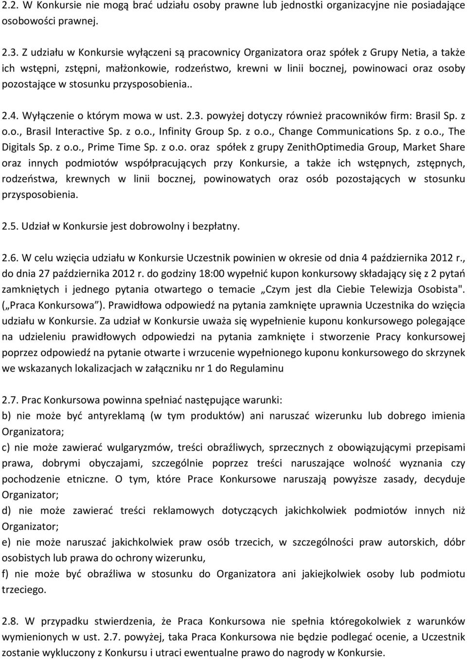 w stosunku przysposobienia.. 2.4. Wyłączenie o którym mowa w ust. 2.3. powyżej dotyczy również pracowników firm: Brasil Sp. z o.o., Brasil Interactive Sp. z o.o., Infinity Group Sp. z o.o., Change Communications Sp.