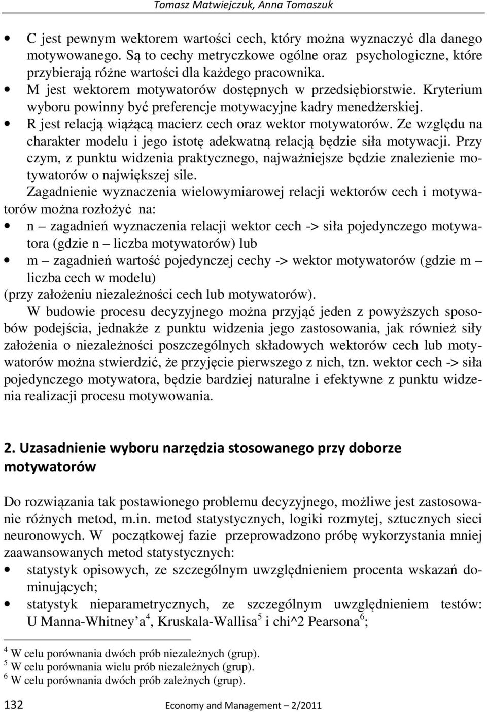 Kryterium wyboru powinny być preferencje motywacyjne kadry menedżerskiej. R jest relacją wiążącą macierz cech oraz wektor motywatorów.