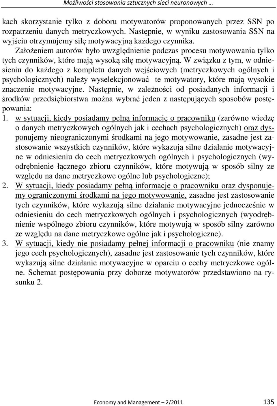 Założeniem autorów było uwzględnienie podczas procesu motywowania tylko tych czynników, które mają wysoką siłę motywacyjną.