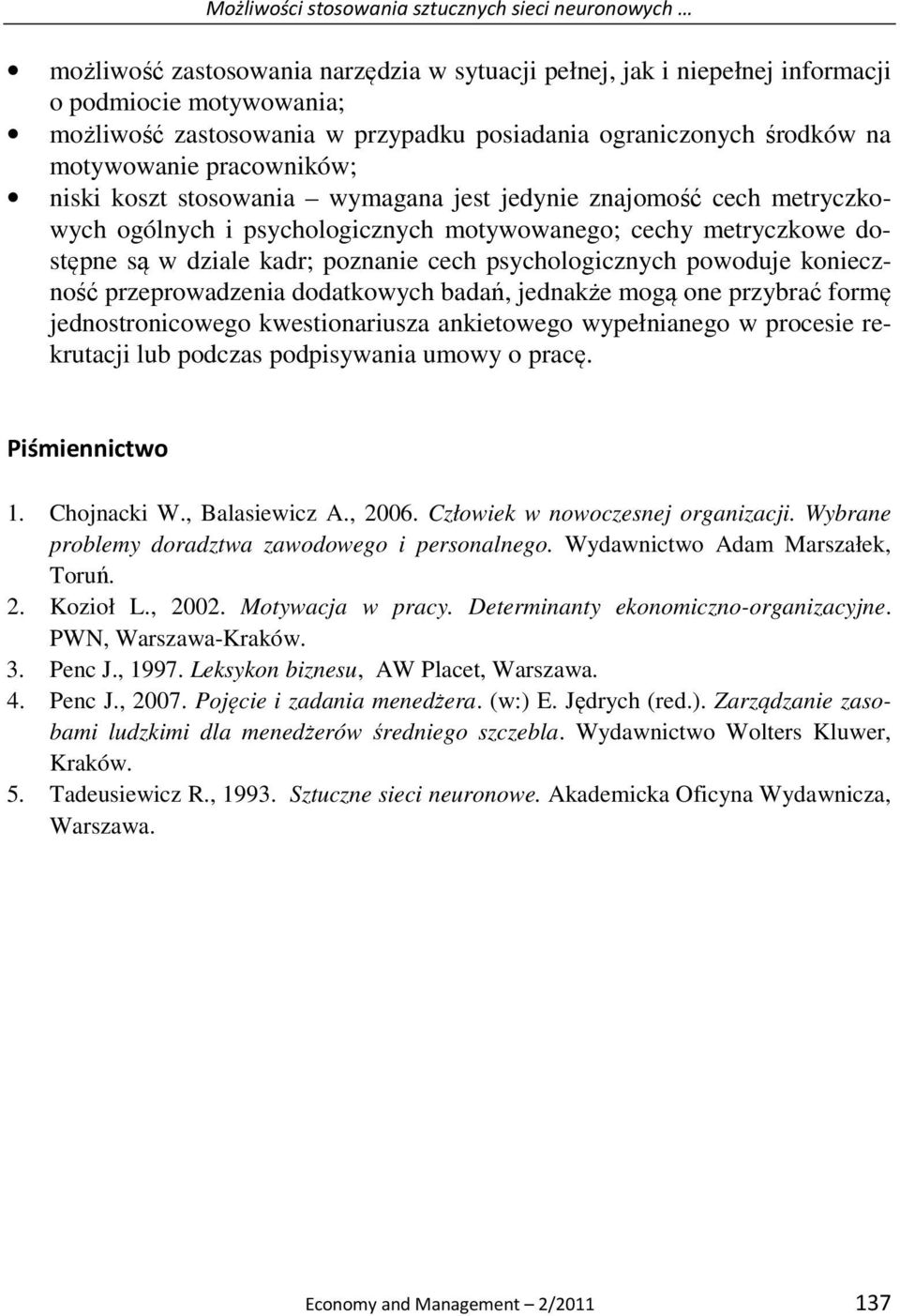 dostępne są w dziale kadr; poznanie cech psychologicznych powoduje konieczność przeprowadzenia dodatkowych badań, jednakże mogą one przybrać formę jednostronicowego kwestionariusza ankietowego